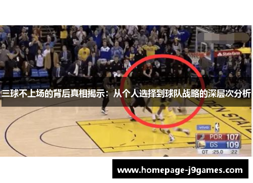 三球不上场的背后真相揭示：从个人选择到球队战略的深层次分析