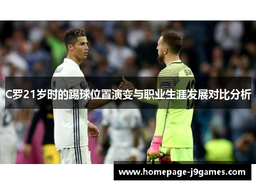 C罗21岁时的踢球位置演变与职业生涯发展对比分析