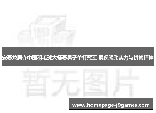 安赛龙勇夺中国羽毛球大师赛男子单打冠军 展现强劲实力与拼搏精神
