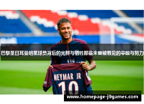 巴黎圣日耳曼明星球员背后的光鲜与牺牲那些未曾被看见的辛酸与努力 巴黎圣日耳曼明星球员背后的光鲜与牺牲那些未曾被看见的辛酸与努力