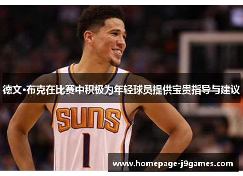 德文·布克在比赛中积极为年轻球员提供宝贵指导与建议 德文·布克在比赛中积极为年轻球员提供宝贵指导与建议