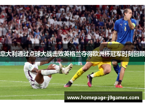 意大利通过点球大战击败英格兰夺得欧洲杯冠军时刻回顾 意大利通过点球大战击败英格兰夺得欧洲杯冠军时刻回顾
