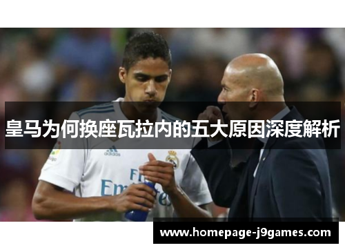 皇马为何换座瓦拉内的五大原因深度解析 皇马为何换座瓦拉内的五大原因深度解析