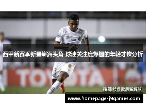 西甲新赛季新星崭露头角 球迷关注度爆棚的年轻才俊分析