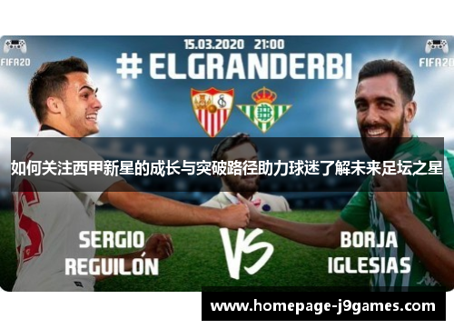 如何关注西甲新星的成长与突破路径助力球迷了解未来足坛之星