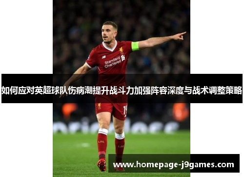 如何应对英超球队伤病潮提升战斗力加强阵容深度与战术调整策略