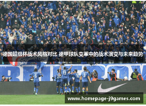 德国超级杯战术风格对比 德甲球队变革中的战术演变与未来趋势 德国超级杯战术风格对比 德甲球队变革中的战术演变与未来趋势