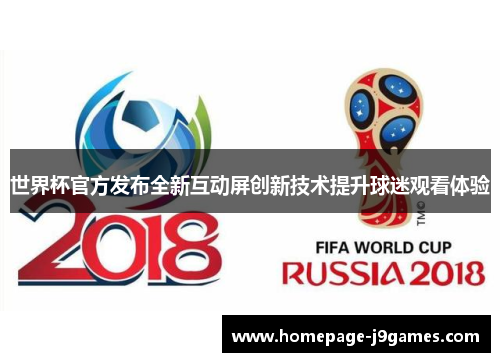 世界杯官方发布全新互动屏创新技术提升球迷观看体验