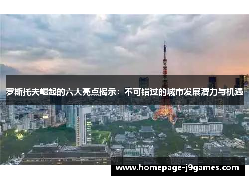 罗斯托夫崛起的六大亮点揭示：不可错过的城市发展潜力与机遇