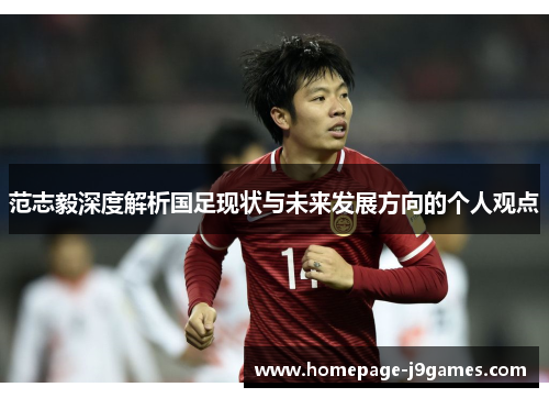 范志毅深度解析国足现状与未来发展方向的个人观点