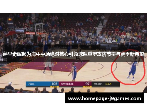 萨里奇崛起为海牛中场绝对核心引领球队重塑攻防节奏与赛季新希望