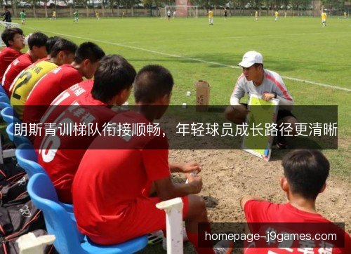 朗斯青训梯队衔接顺畅，年轻球员成长路径更清晰